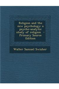 Religion and the New Psychology; A Psycho-Analytic Study of Religion