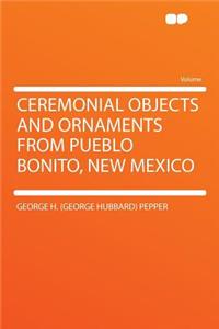 Ceremonial Objects and Ornaments from Pueblo Bonito, New Mexico
