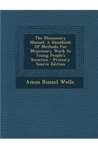The Missionary Manual: A Handbook of Methods for Missionary Work in Young People's Societies