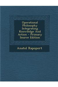 Operational Philosophy Integrating Knowledge and Action