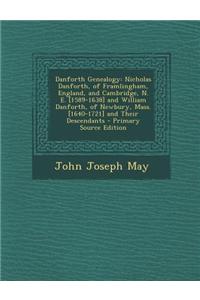 Danforth Genealogy: Nicholas Danforth, of Framlingham, England, and Cambridge, N. E. [1589-1638] and William Danforth, of Newbury, Mass. [