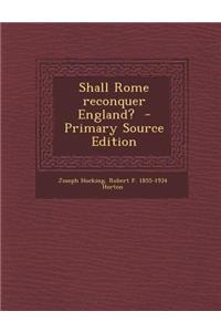 Shall Rome Reconquer England? - Primary Source Edition