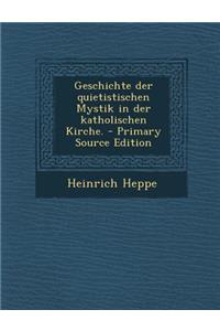 Geschichte Der Quietistischen Mystik in Der Katholischen Kirche. - Primary Source Edition