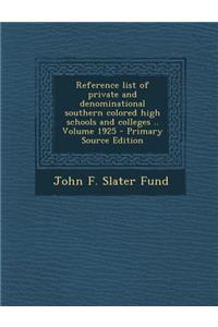 Reference List of Private and Denominational Southern Colored High Schools and Colleges .. Volume 1925 - Primary Source Edition