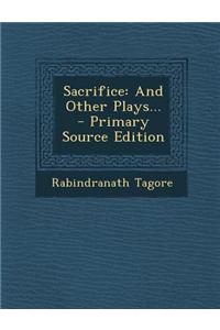 Sacrifice: And Other Plays... - Primary Source Edition