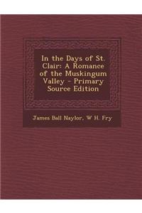 In the Days of St. Clair: A Romance of the Muskingum Valley - Primary Source Edition