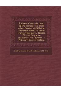 Richard Coeur de Lion; Opera Comique En Trois Actes. Paroles de Sedaine. Partition Chant & Piano Transcrit[e] Par L. Narici. Ed. Conforme Au Manuscrit