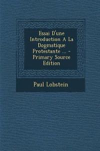 Essai D'Une Introduction a la Dogmatique Protestante ...