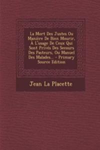 La Mort Des Justes Ou Manière De Bien Mourir, À L'usage De Ceux Qui Sont Privés Des Secours Des Pasteurs, Ou Manuel Des Malades...