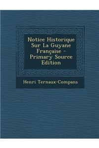 Notice Historique Sur La Guyane Francaise - Primary Source Edition