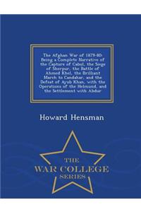 The Afghan War of 1879-80: Being a Complete Narrative of the Capture of Cabul, the Siege of Sherpur, the Battle of Ahmed Khel, the Brilliant March to Candahar, and the Defeat of Ayub Khan, with the Operations of the Helmund, and the Settlement with