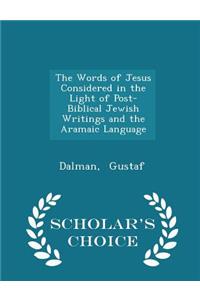Words of Jesus Considered in the Light of Post-Biblical Jewish Writings and the Aramaic Language - Scholar's Choice Edition