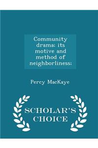 Community Drama; Its Motive and Method of Neighborliness; - Scholar's Choice Edition
