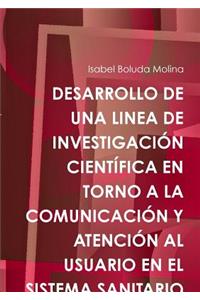 Desarrollo de Una Linea de Investigación Científica En Torno a la Comunicación Y Atención Al Usuario En El Sistema Sanitario