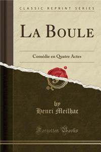 La Boule: ComÃ©die En Quatre Actes (Classic Reprint)