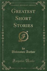 Greatest Short Stories, Vol. 1 (Classic Reprint)