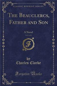 The Beauclercs, Father and Son, Vol. 1 of 3: A Novel (Classic Reprint)