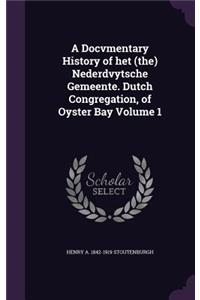 A Docvmentary History of het (the) Nederdvytsche Gemeente. Dutch Congregation, of Oyster Bay Volume 1