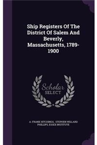 Ship Registers Of The District Of Salem And Beverly, Massachusetts, 1789-1900