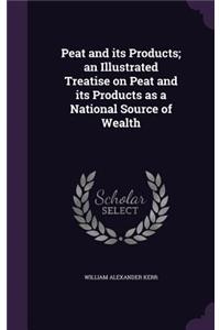Peat and its Products; an Illustrated Treatise on Peat and its Products as a National Source of Wealth