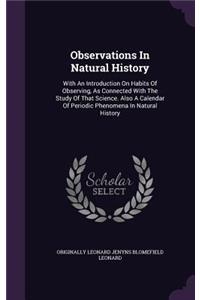 Observations In Natural History: With An Introduction On Habits Of Observing, As Connected With The Study Of That Science. Also A Calendar Of Periodic Phenomena In Natural History