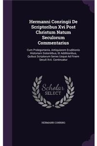 Hermanni Conringii De Scriptoribus Xvi Post Christum Natum Seculorum Commentarius