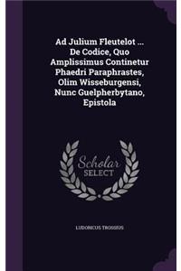 Ad Julium Fleutelot ... De Codice, Quo Amplissimus Continetur Phaedri Paraphrastes, Olim Wisseburgensi, Nunc Guelpherbytano, Epistola