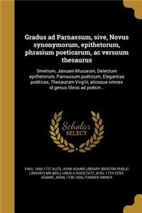 Gradus Ad Parnassum, Sive, Novus Synonymorum, Epithetorum, Phrasium Poeticarum, AC Versuum Thesaurus
