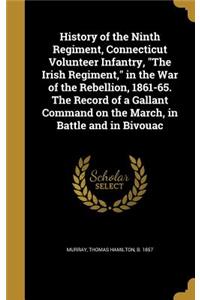 History of the Ninth Regiment, Connecticut Volunteer Infantry, The Irish Regiment, in the War of the Rebellion, 1861-65. The Record of a Gallant Command on the March, in Battle and in Bivouac