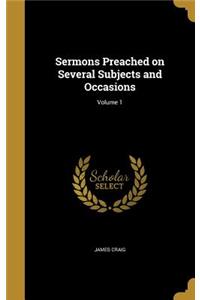 Sermons Preached on Several Subjects and Occasions; Volume 1