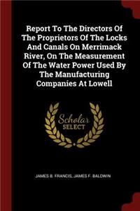 Report To The Directors Of The Proprietors Of The Locks And Canals On Merrimack River, On The Measurement Of The Water Power Used By The Manufacturing Companies At Lowell