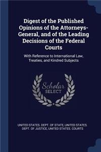 Digest of the Published Opinions of the Attorneys-General, and of the Leading Decisions of the Federal Courts