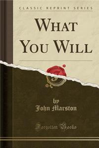 What You Will (Classic Reprint)