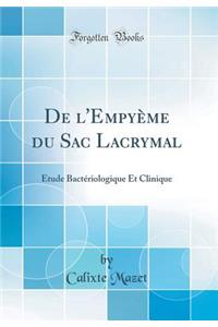 de l'Empyï¿½me Du Sac Lacrymal: ï¿½tude Bactï¿½riologique Et Clinique (Classic Reprint)