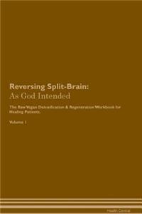 Reversing Split-Brain: As God Intended the Raw Vegan Plant-Based Detoxification & Regeneration Workbook for Healing Patients. Volume 1