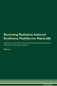 Reversing Radiation-Induced Erythema Multiforme Naturally the Raw Vegan Plant-Based Detoxification & Regeneration Workbook for Healing Patients. Volume 2