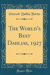 The World's Best Dahlias, 1927 (Classic Reprint)