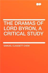 The Dramas of Lord Byron, a Critical Study