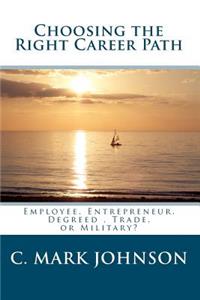 Choosing the Right Career Path - Employee Entrepreneur Degreed Trade or Military?