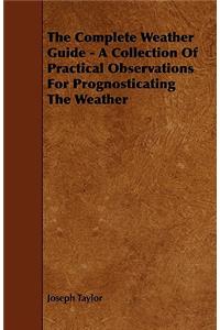 The Complete Weather Guide - A Collection of Practical Observations for Prognosticating the Weather