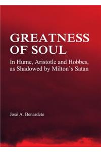 Greatness of Soul: In Hume, Aristotle and Hobbes, as Shadowed by Milton's Satan