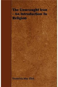 The Unwrought Iron - An Introduction To Religion