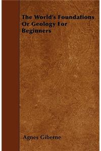 The World's Foundations Or Geology For Beginners