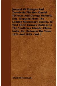 Journal Of Voyages And Travels By The Rev. Daniel Tyerman And George Bennett, Esq. Deputed From The London Missionary Society, To Visit Their Various Stations In The South Sea Islands, China, India, Etc. Between The Years 1821 And 1829 - Vol. I