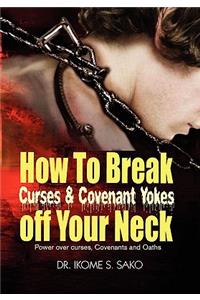 How to Break Curses & Covenant Yokes Off Your Neck