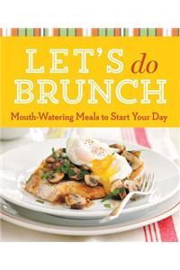 Let's Do Brunch: Mouth-Watering Meals to Start Your Day