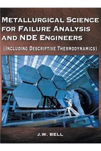 Metallurgical Science for Failure Analysis and Nde Engineers (Including Descriptive Thermodynamics)