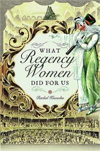What Regency Women Did For Us