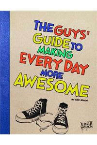 The Guys' Guide to Making Every Day More Awesome