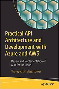 Practical Api Architecture And Development With Azure And Aws Design And Implementation Of Apis For The Cloud